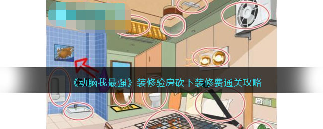 动脑我最强装修验房砍下装修费通关攻略