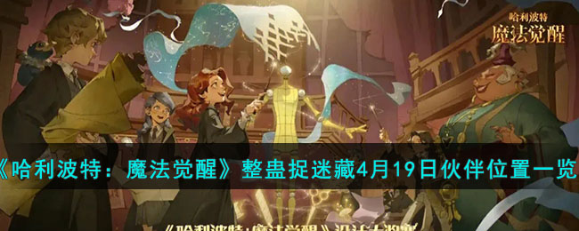 哈利波特：魔法觉醒整蛊捉迷藏4月19日伙伴位置一览
