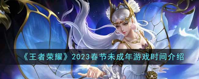 王者荣耀2023春节未成年游戏时间介绍