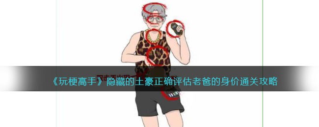 玩梗高手隐藏的土豪正确评估老爸的身价通关攻略