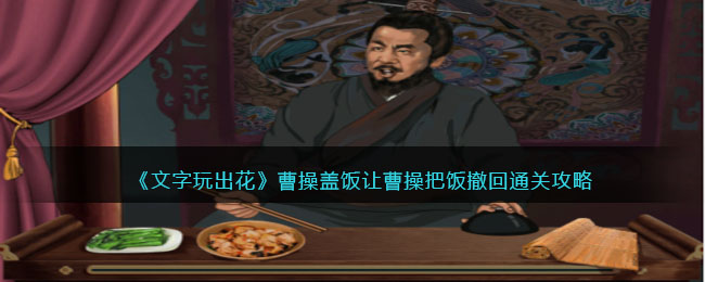 文字玩出花曹操盖饭让曹操把饭撤回通关攻略