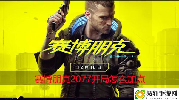 赛博朋克2077开局怎么加点：强大团队建设默契形成方案