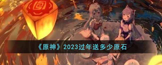 原神2023过年送多少原石