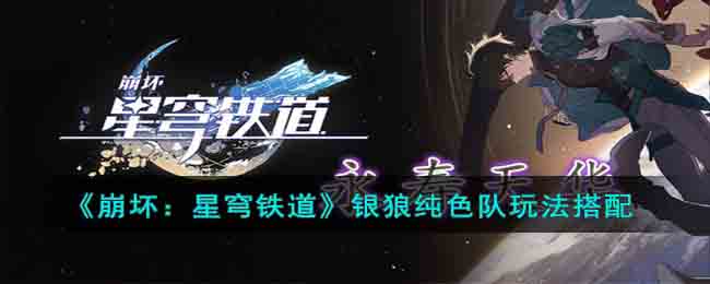 崩坏：星穹铁道银狼纯色队玩法搭配