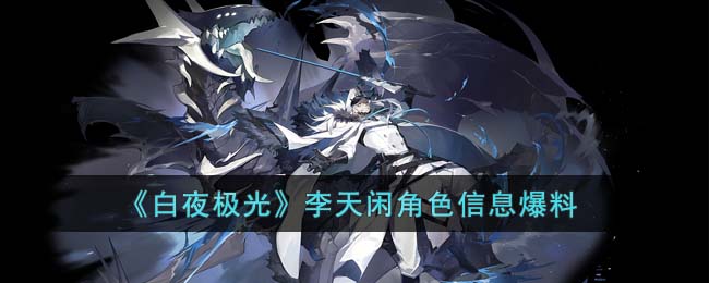 白夜极光李天闲角色信息爆料