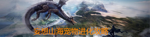 妄想山海宠物怎么进化：副本BOSS特性分析与攻略
