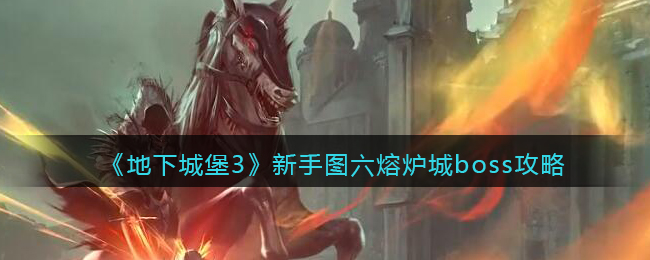 地下城堡3：魂之诗新手图六熔炉城boss攻略
