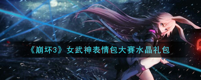崩坏3女武神表情包大赛水晶礼包领取
