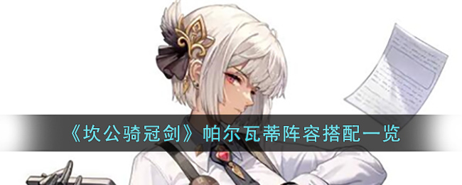 坎公骑冠剑帕尔瓦蒂阵容搭配一览