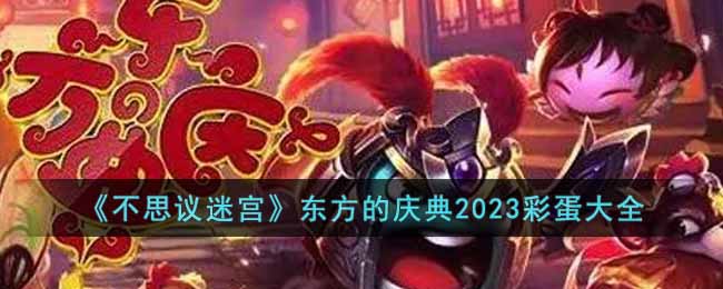 不思议迷宫东方的庆典2023彩蛋大全