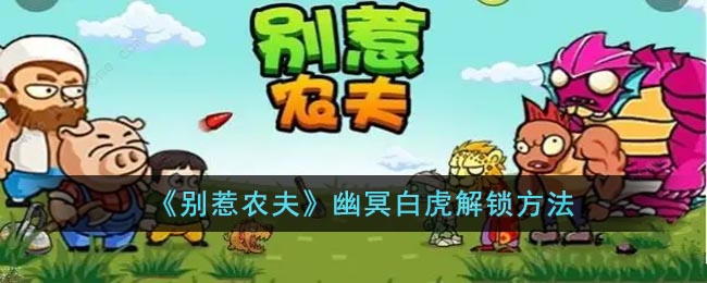 别惹农夫幽冥白虎解锁方法