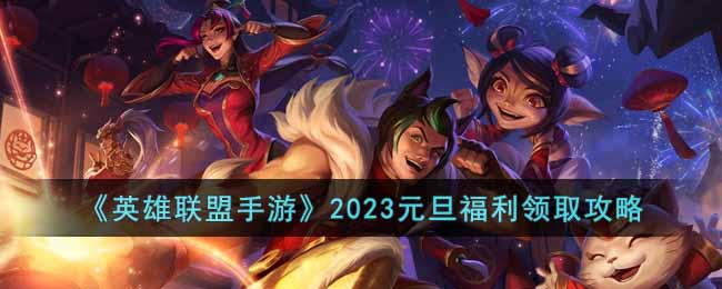 英雄联盟手游2023元旦福利领取攻略