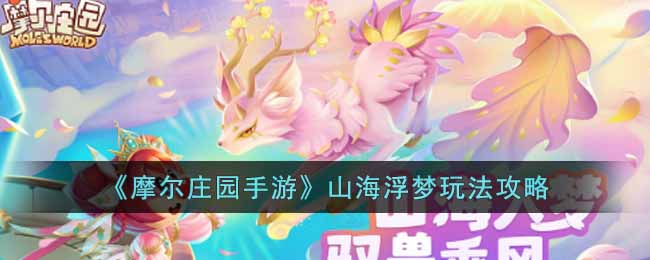 摩尔庄园手游山海浮梦玩法攻略
