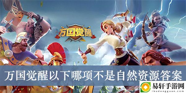万国觉醒以下哪项不是自然资源答案介绍