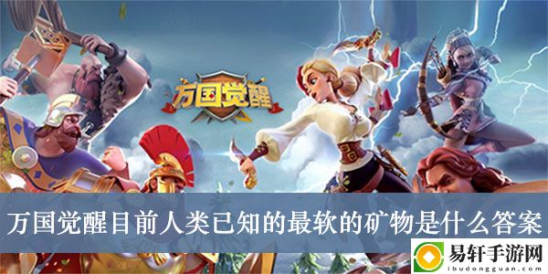 万国觉醒目前人类已知的最软的矿物是什么答案介绍