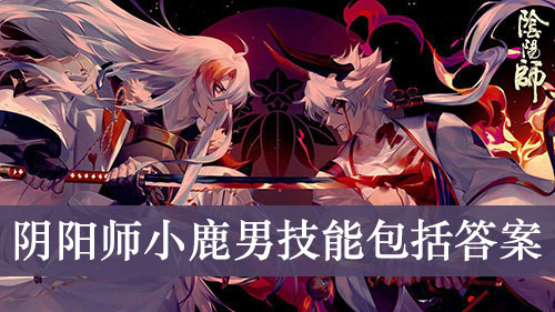 阴阳师小鹿男技能包括答案介绍