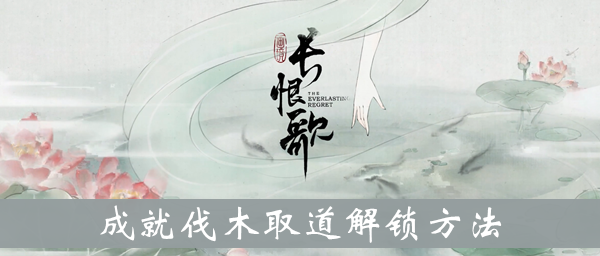 画境长恨歌成就伐木取道解锁方法