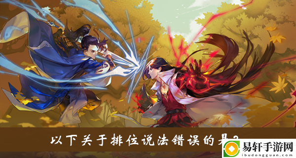 以下关于排位说法错误的是答案介绍