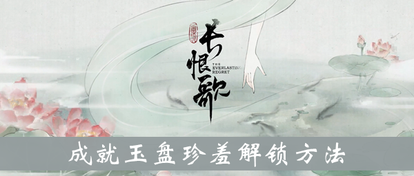 画境长恨歌成就玉盘珍羞解锁方法