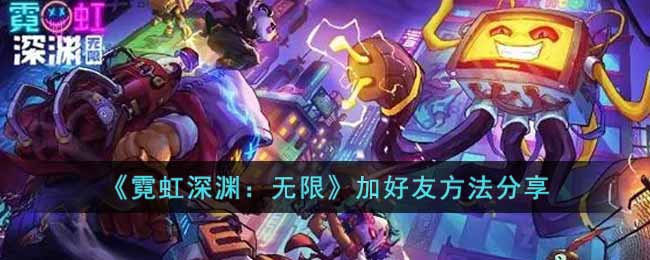 霓虹深渊：无限加好友方法分享