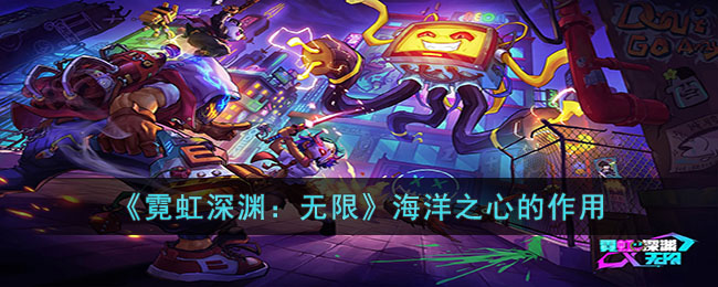 霓虹深渊：无限海洋之心的作用