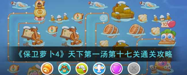 保卫萝卜4天下第一汤第十七关通关攻略