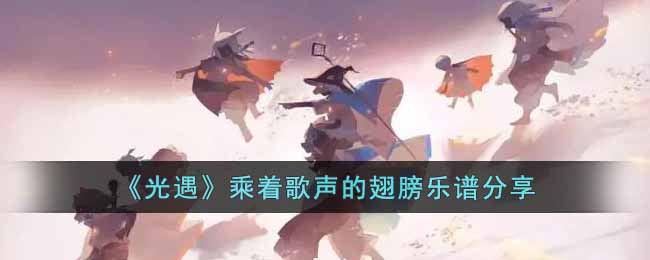 光遇乘着歌声的翅膀乐谱分享