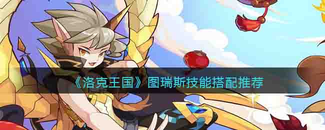 洛克王国图瑞斯技能搭配推荐