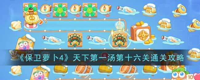 保卫萝卜4天下第一汤第十六关通关攻略