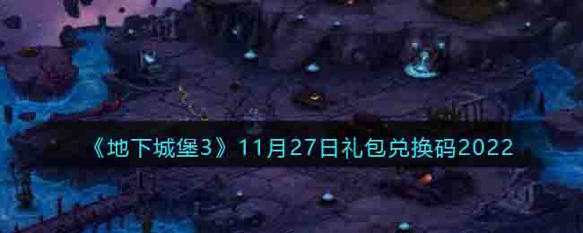 地下城堡311月27日礼包兑换码2022