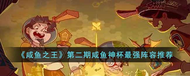 咸鱼之王第二期咸鱼神杯最强阵容推荐