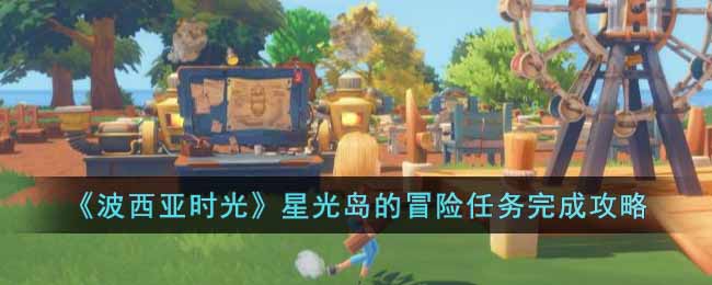 波西亚时光星光岛的冒险任务完成攻略