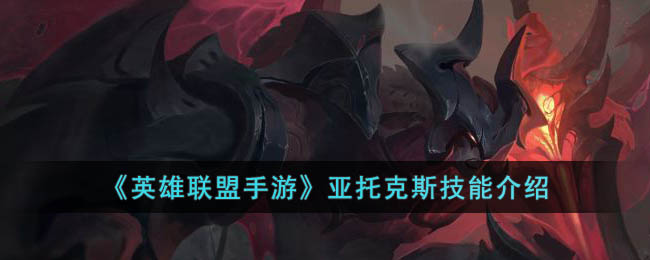 英雄联盟手游亚托克斯技能介绍
