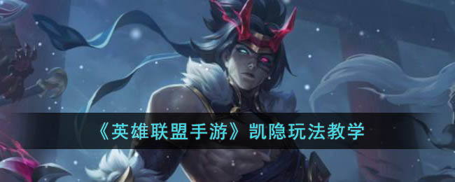 英雄联盟手游凯隐玩法教学