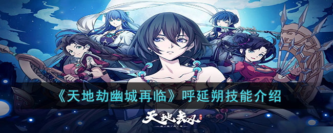 天地劫幽城再临呼延朔技能介绍