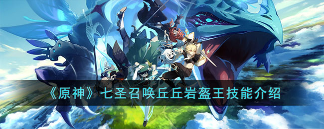 原神七圣召唤丘丘岩盔王技能介绍