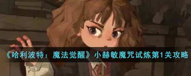哈利波特：魔法觉醒小赫敏魔咒试炼第1关通关攻略