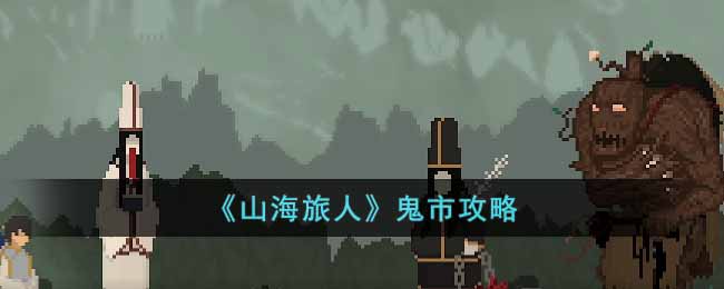 山海旅人鬼市攻略
