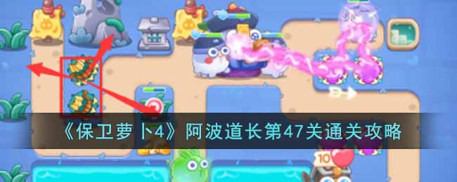保卫萝卜4阿波道长第47关通关攻略