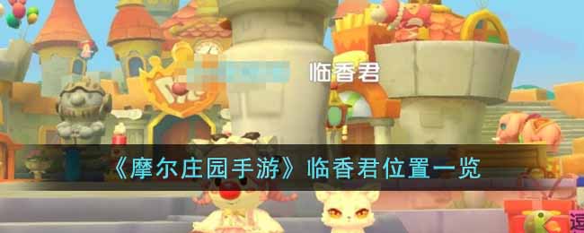 摩尔庄园手游临香君位置一览