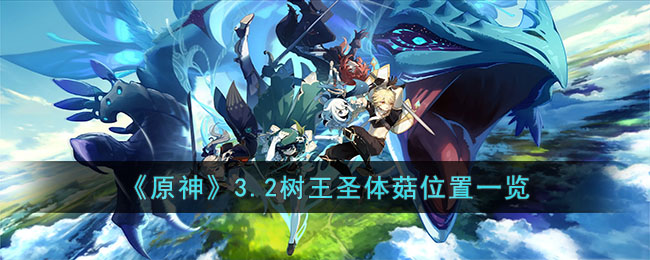 原神3.2树王圣体菇位置一览