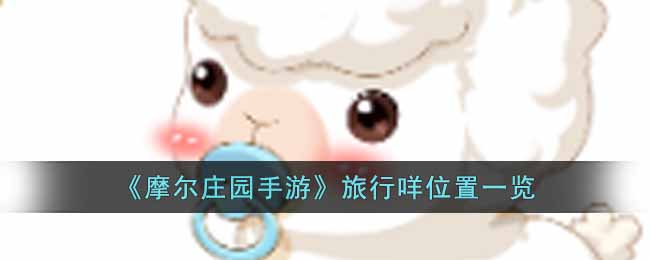 摩尔庄园手游旅行咩位置一览