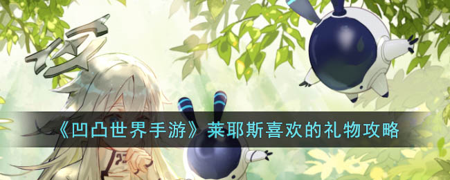 凹凸世界手游莱耶斯喜欢的礼物攻略