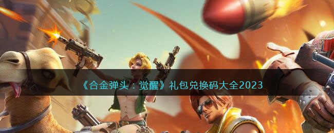合金弹头：觉醒礼包兑换码大全2023