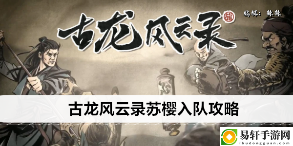 古龙风云录苏樱入队攻略：战斗中的视野控制与盲区利用