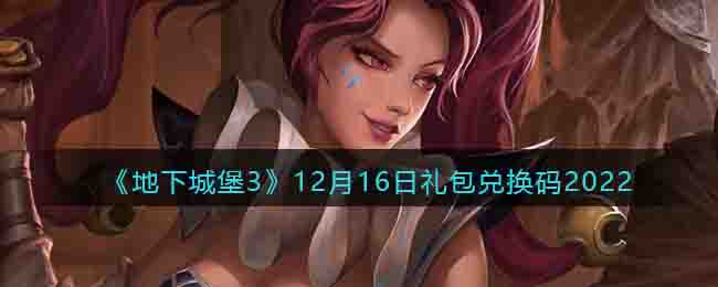 地下城堡312月16日礼包兑换码2022